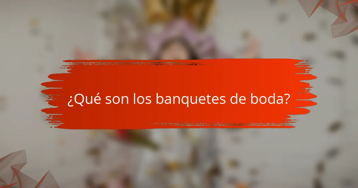 ¿Qué son los banquetes de boda?