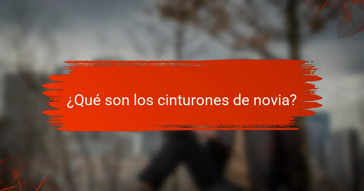 ¿Qué son los cinturones de novia?