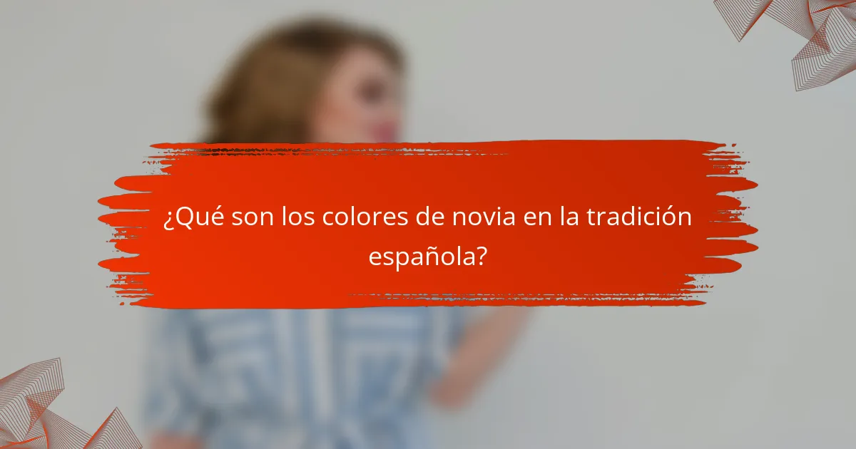 ¿Qué son los colores de novia en la tradición española?