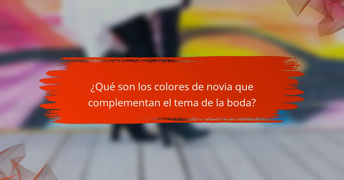 ¿Qué son los colores de novia que complementan el tema de la boda?