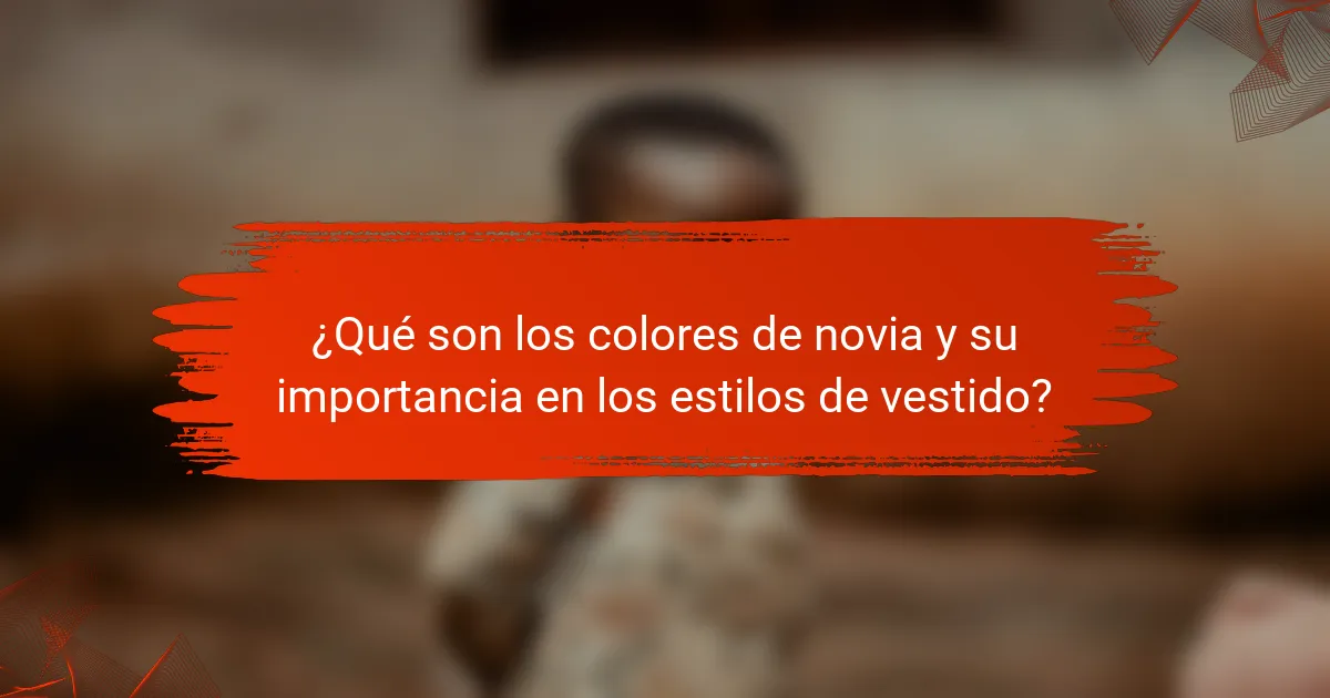 ¿Qué son los colores de novia y su importancia en los estilos de vestido?