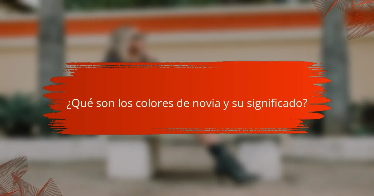 ¿Qué son los colores de novia y su significado?