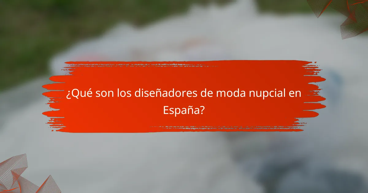 ¿Qué son los diseñadores de moda nupcial en España?