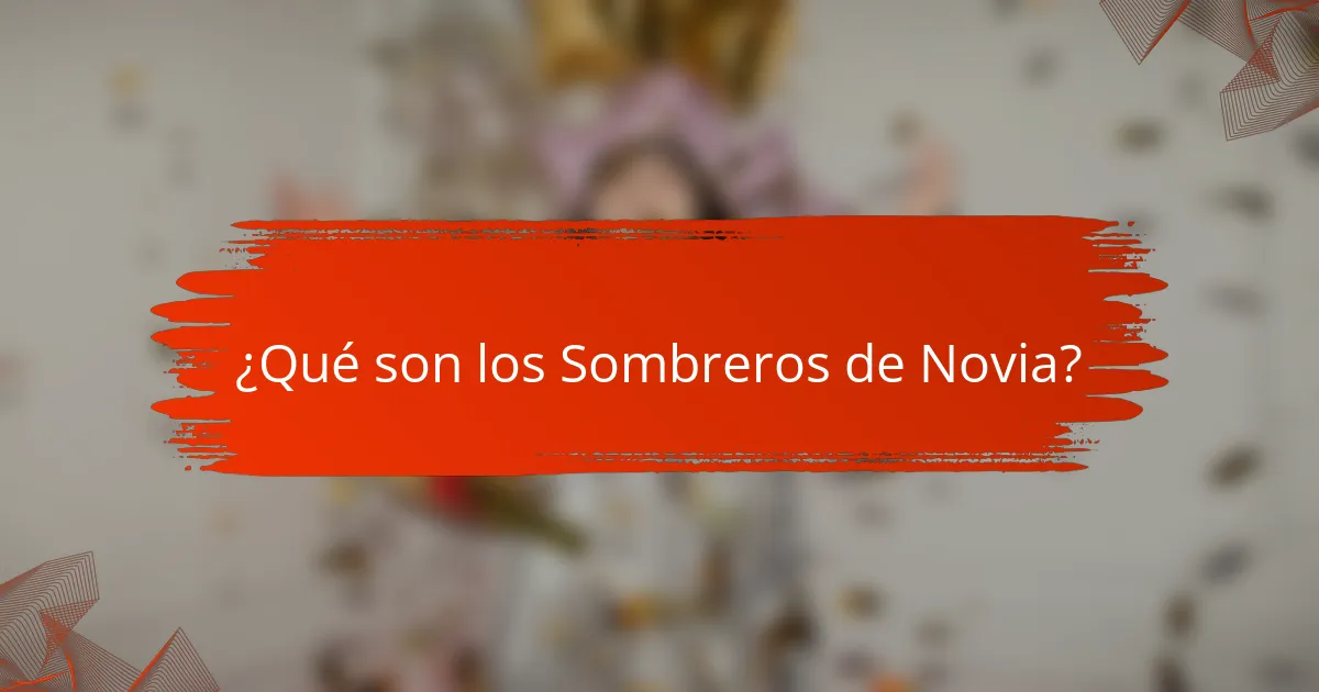 ¿Qué son los Sombreros de Novia?