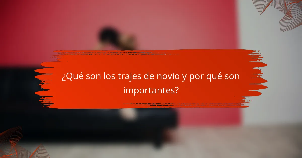 ¿Qué son los trajes de novio y por qué son importantes?