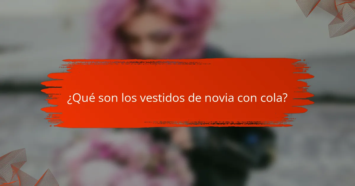 ¿Qué son los vestidos de novia con cola?