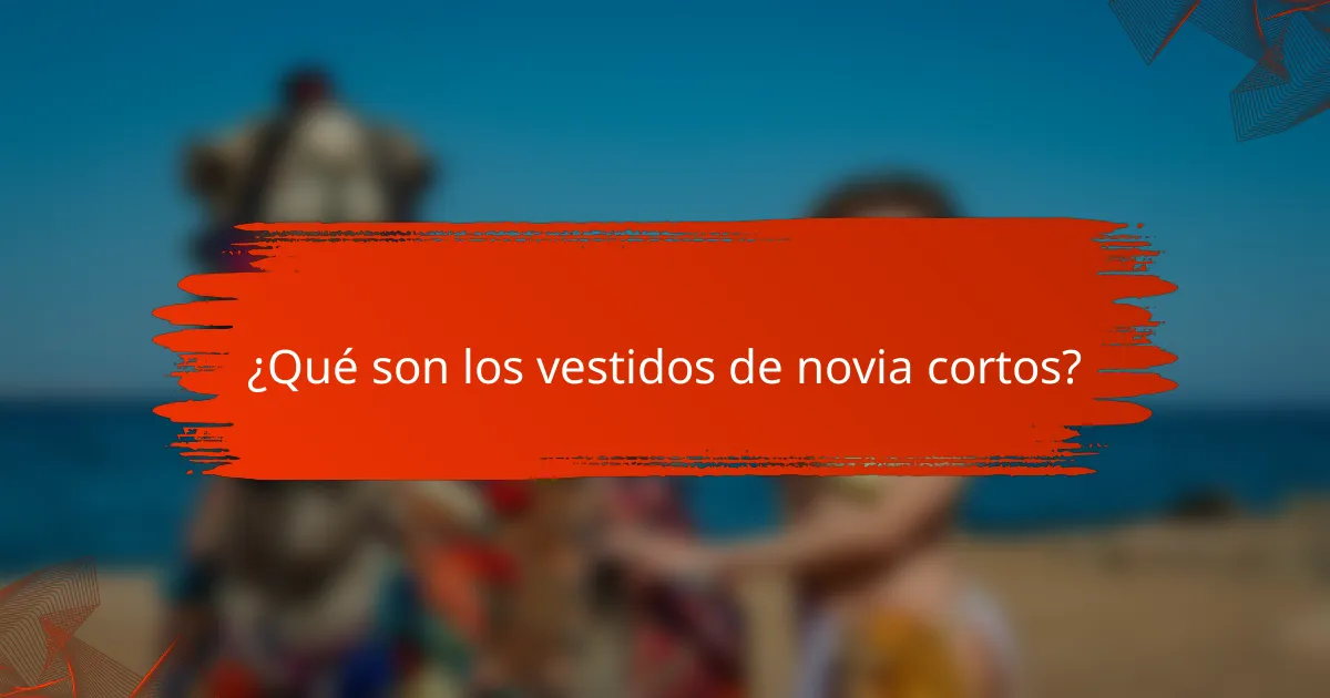 ¿Qué son los vestidos de novia cortos?