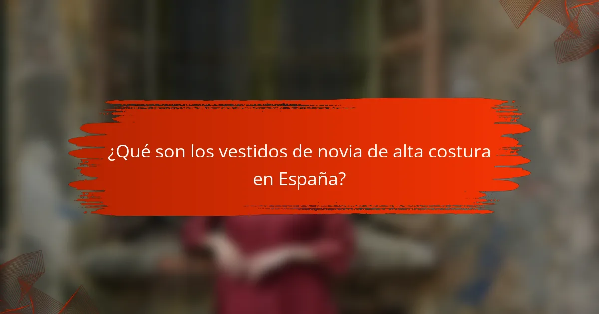 ¿Qué son los vestidos de novia de alta costura en España?