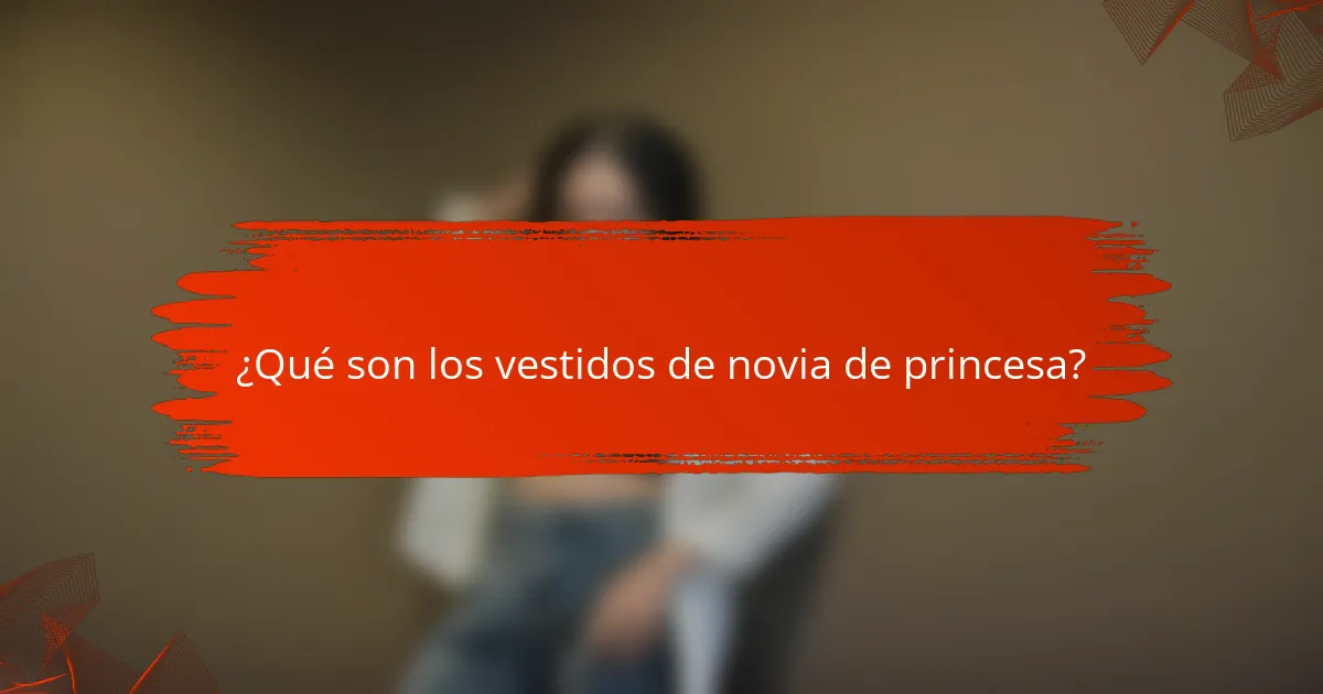 ¿Qué son los vestidos de novia de princesa?