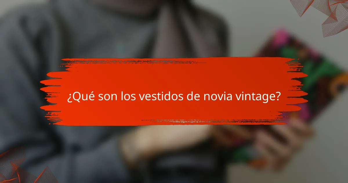 ¿Qué son los vestidos de novia vintage?