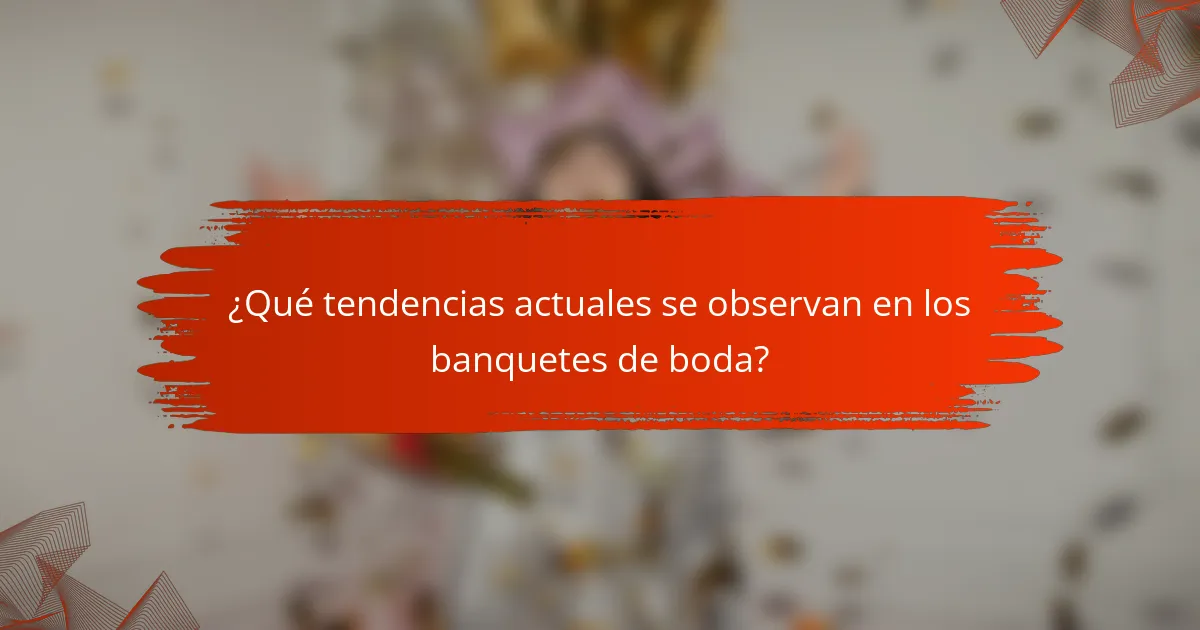 ¿Qué tendencias actuales se observan en los banquetes de boda?